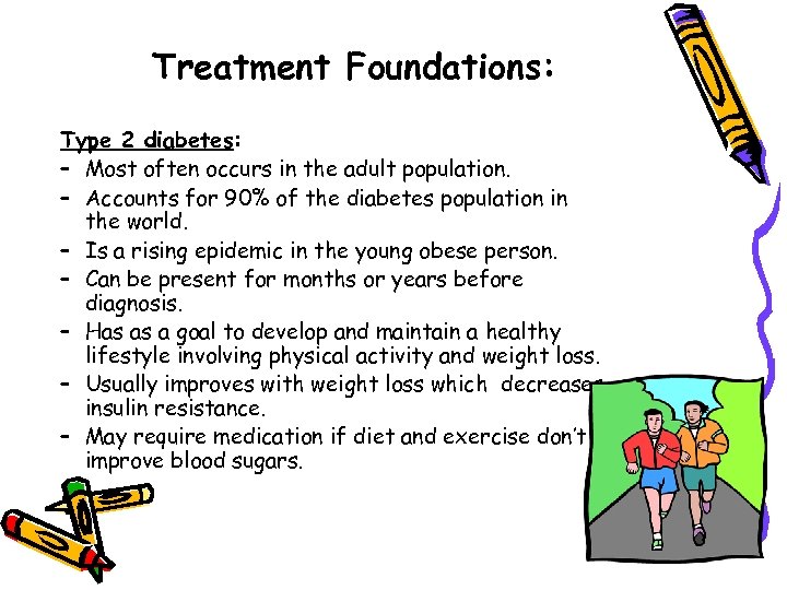Treatment Foundations: Type 2 diabetes: – Most often occurs in the adult population. –