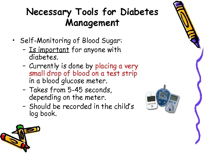 Necessary Tools for Diabetes Management • Self-Monitoring of Blood Sugar: – Is important for