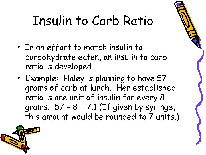 Insulin to Carb Ratio • In an effort to match insulin to carbohydrate eaten,
