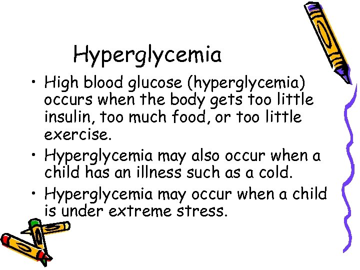 Hyperglycemia • High blood glucose (hyperglycemia) occurs when the body gets too little insulin,