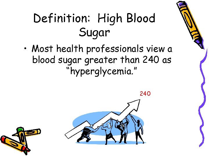 Definition: High Blood Sugar • Most health professionals view a blood sugar greater than