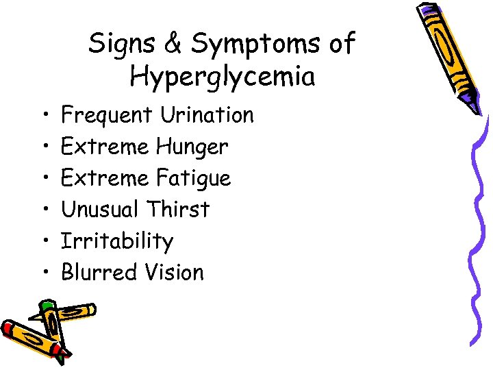 Signs & Symptoms of Hyperglycemia • • • Frequent Urination Extreme Hunger Extreme Fatigue