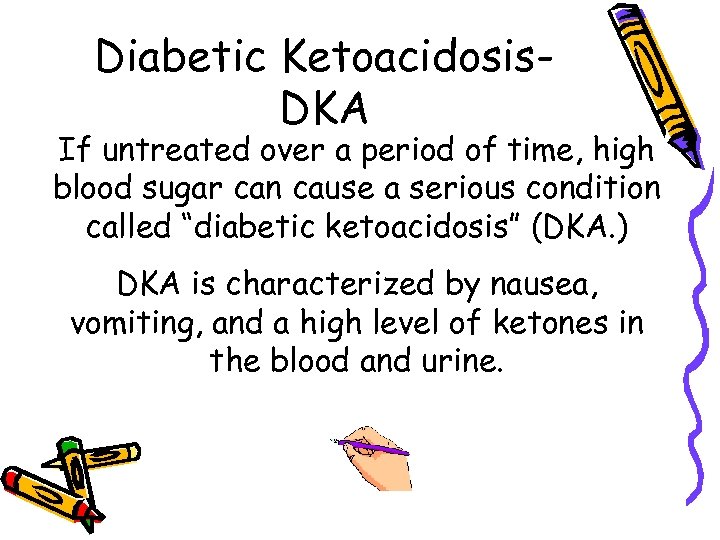 Diabetic Ketoacidosis. DKA If untreated over a period of time, high blood sugar can