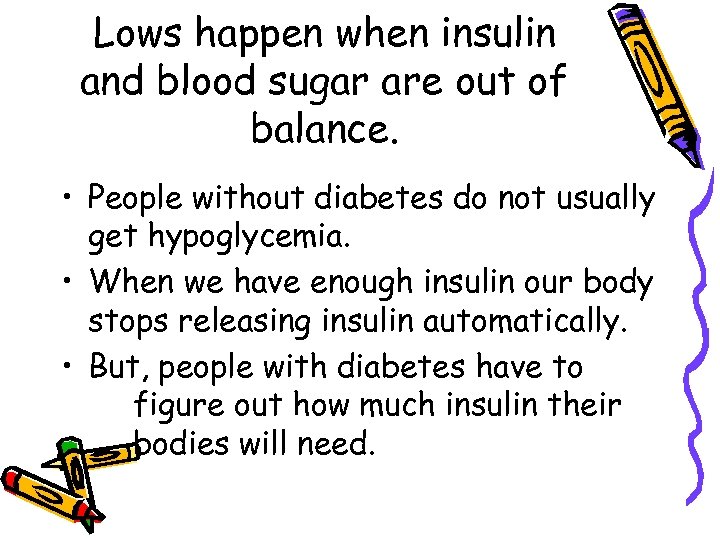 Lows happen when insulin and blood sugar are out of balance. • People without