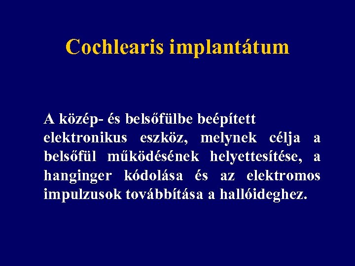 Cochlearis implantátum A közép- és belsőfülbe beépített elektronikus eszköz, melynek célja a belsőfül működésének