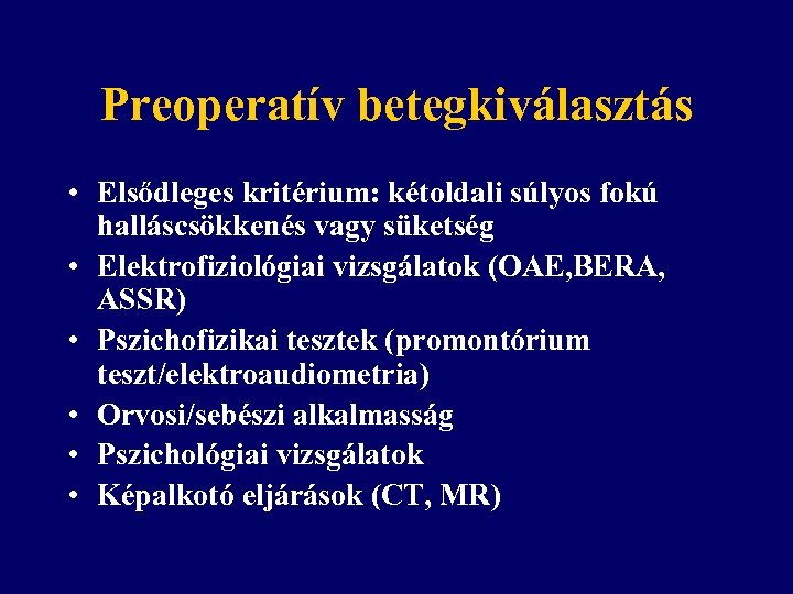 Preoperatív betegkiválasztás • Elsődleges kritérium: kétoldali súlyos fokú halláscsökkenés vagy süketség • Elektrofiziológiai vizsgálatok