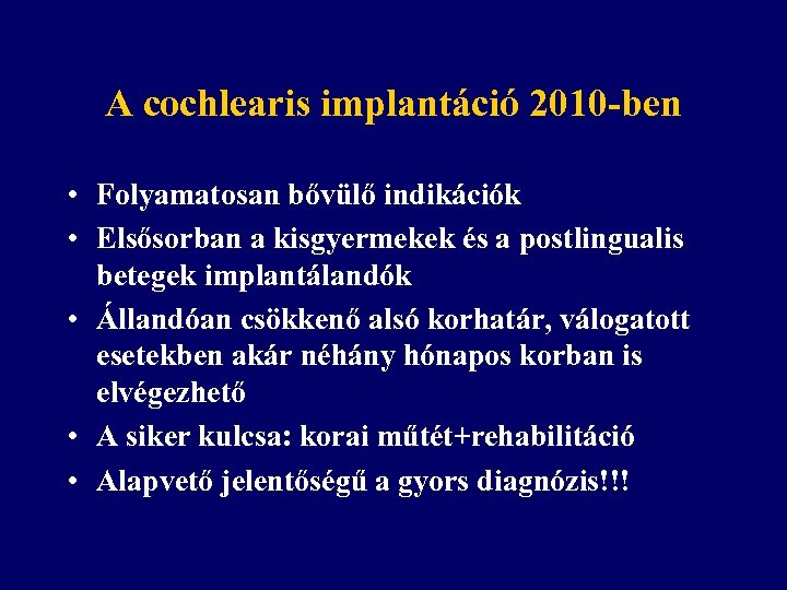 A cochlearis implantáció 2010 -ben • Folyamatosan bővülő indikációk • Elsősorban a kisgyermekek és