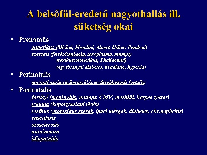 A belsőfül-eredetű nagyothallás ill. süketség okai • Prenatalis genetikus (Michel, Mondini, Alport, Usher, Pendred)