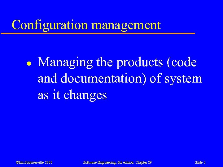 Configuration management l Managing the products (code and documentation) of system as it changes