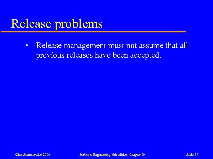 Release problems • Release management must not assume that all previous releases have been