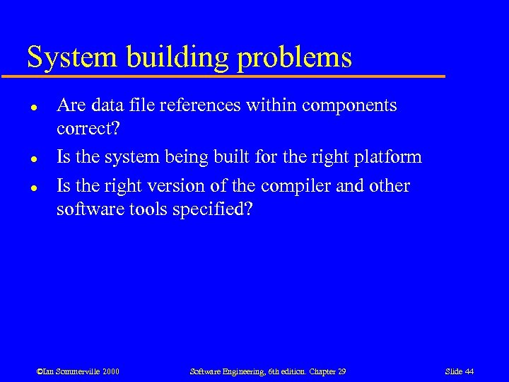 System building problems l l l Are data file references within components correct? Is