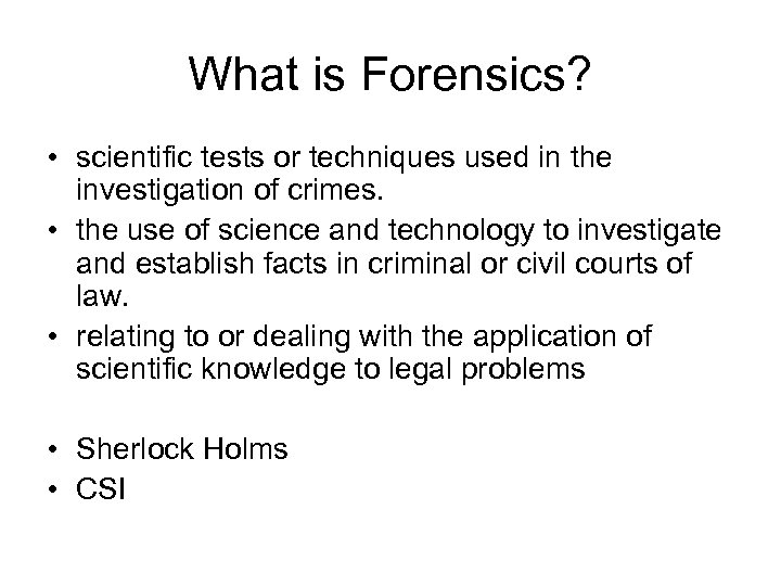 What is Forensics? • scientific tests or techniques used in the investigation of crimes.