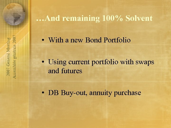 2007 General Meeting Assemblée générale 2007 …And remaining 100% Solvent • With a new