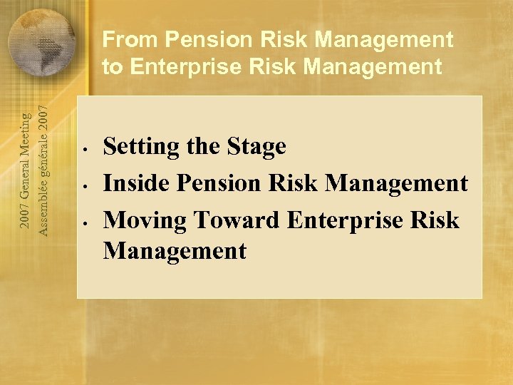 2007 General Meeting Assemblée générale 2007 From Pension Risk Management to Enterprise Risk Management
