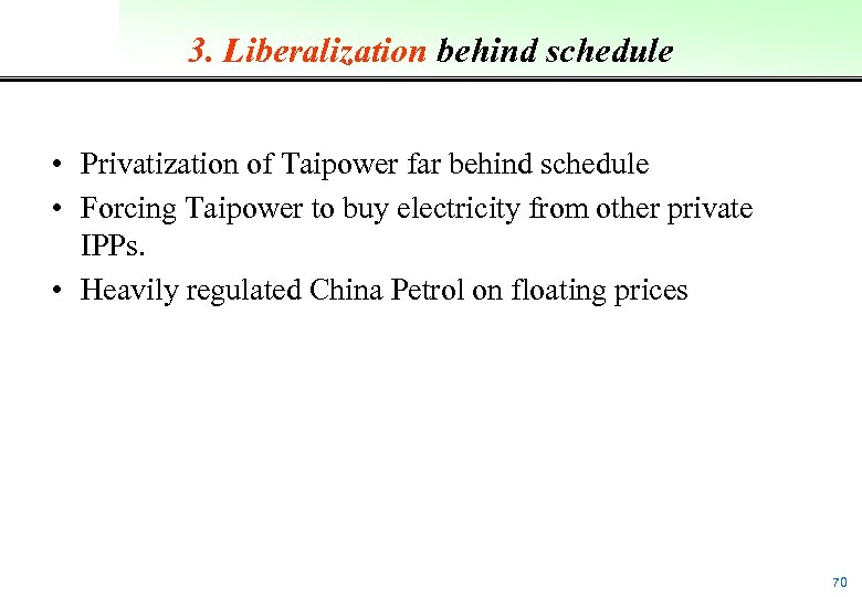 3. Liberalization behind schedule • Privatization of Taipower far behind schedule • Forcing Taipower