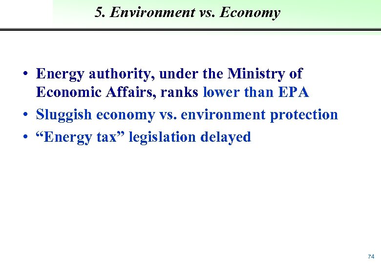 5. Environment vs. Economy • Energy authority, under the Ministry of Economic Affairs, ranks