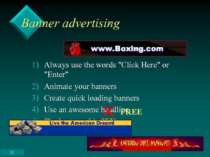 Banner advertising 1) Always use the words "Click Here" or "Enter" 2) Animate your