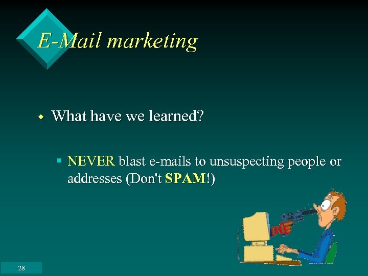 E-Mail marketing w What have we learned? § NEVER blast e-mails to unsuspecting people