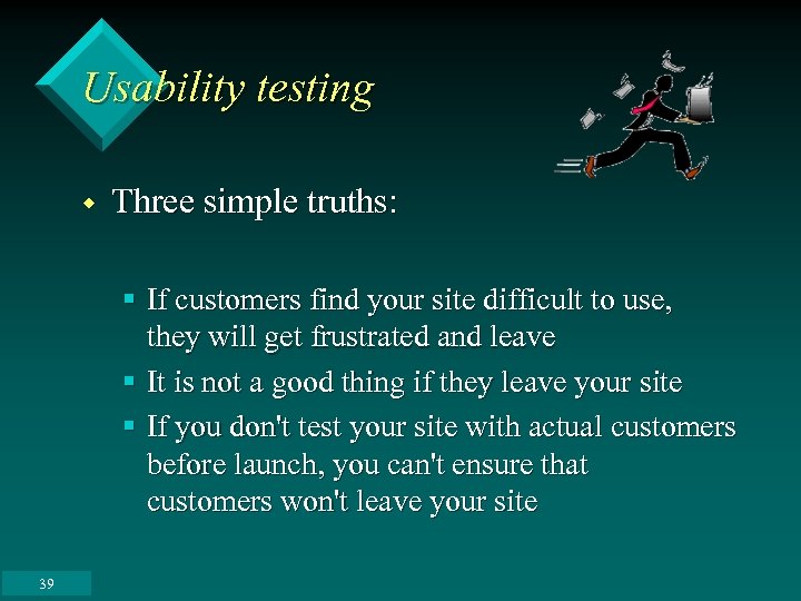 Usability testing w Three simple truths: § If customers find your site difficult to
