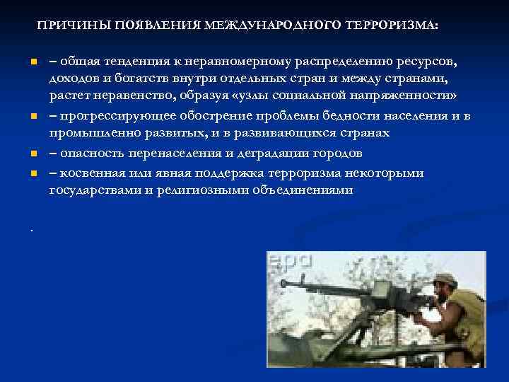 ПРИЧИНЫ ПОЯВЛЕНИЯ МЕЖДУНАРОДНОГО ТЕРРОРИЗМА: n n . – общая тенденция к неравномерному распределению ресурсов,