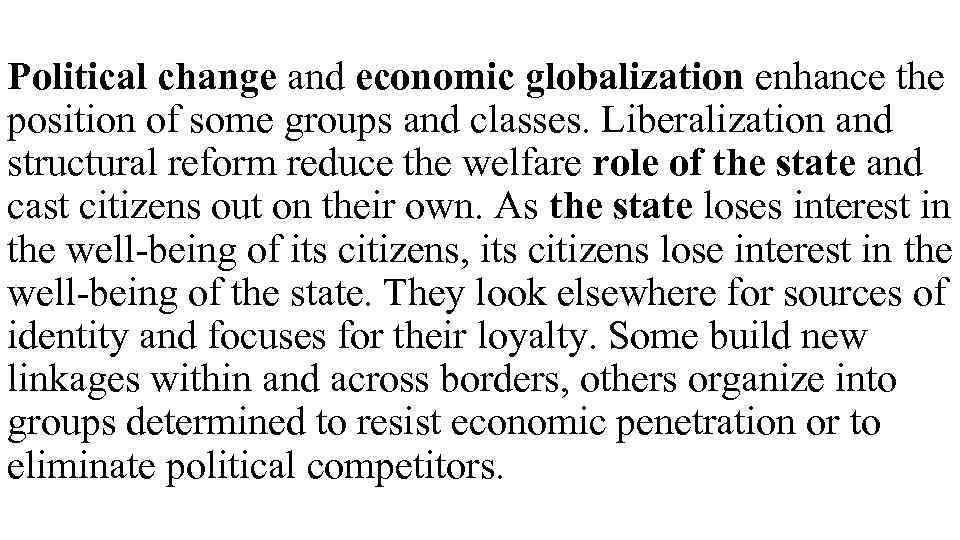 Political change and economic globalization enhance the position of some groups and classes. Liberalization