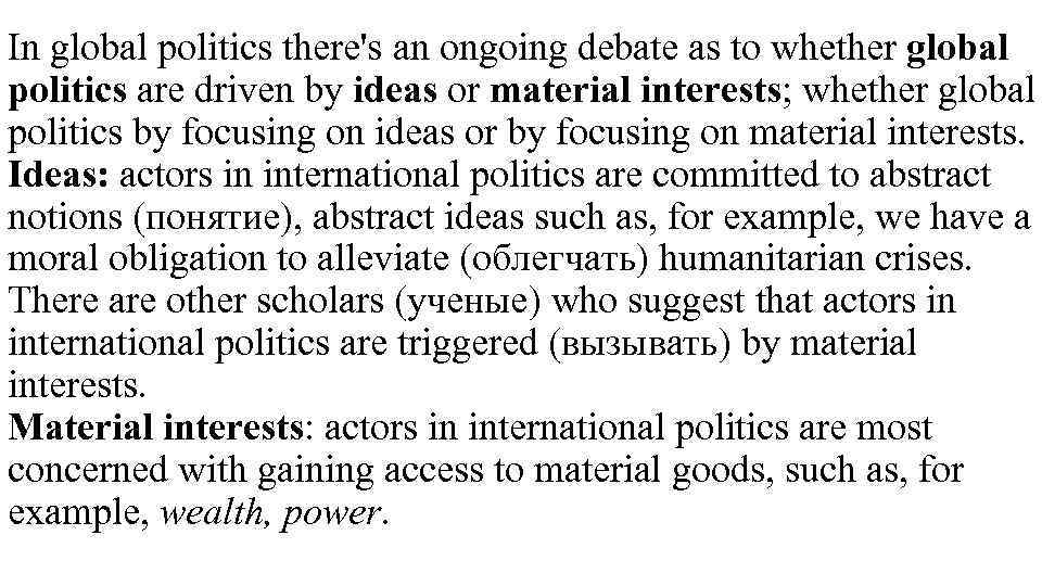 In global politics there's an ongoing debate as to whether global politics are driven