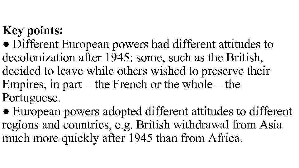 Key points: ● Different European powers had different attitudes to decolonization after 1945: some,