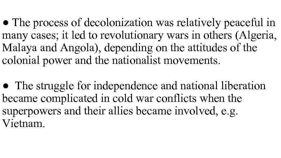 ● The process of decolonization was relatively peaceful in many cases; it led to