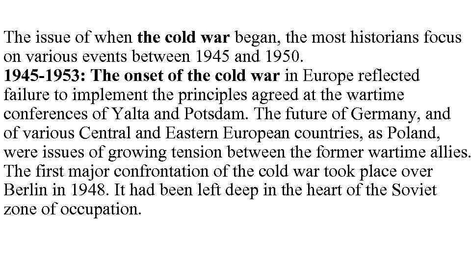 The issue of when the cold war began, the most historians focus on various