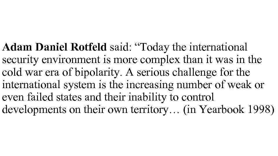 Adam Daniel Rotfeld said: “Today the international security environment is more complex than it