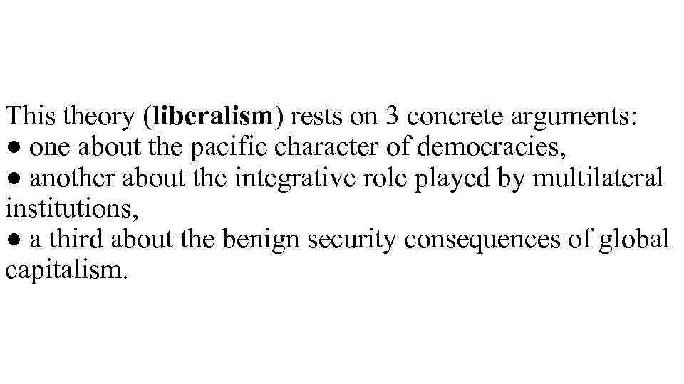 This theory (liberalism) rests on 3 concrete arguments: ● one about the pacific character