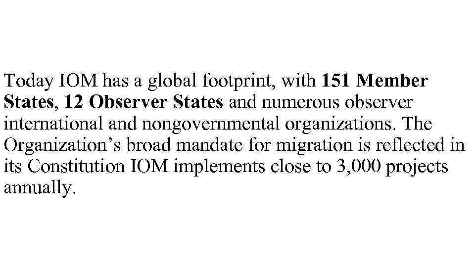 Today IOM has a global footprint, with 151 Member States, 12 Observer States and