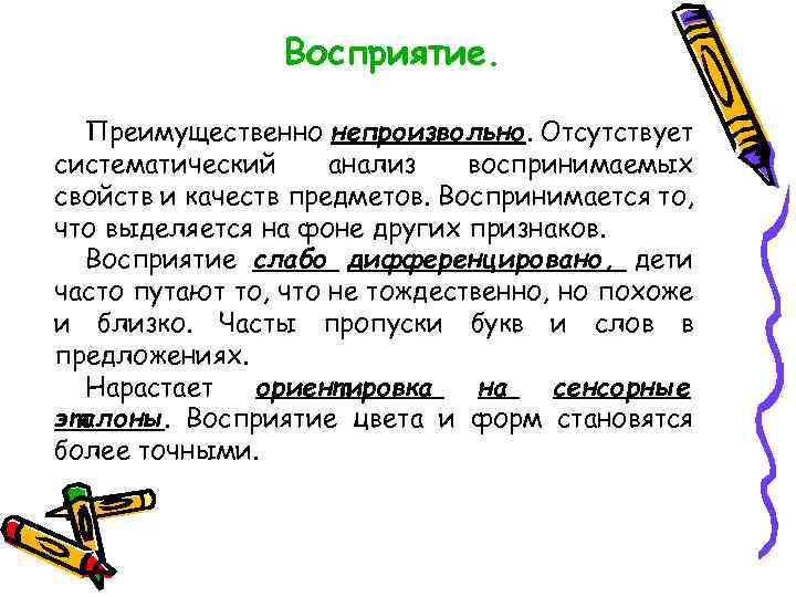 Восприятие. Преимущественно непроизвольно. Отсутствует систематический анализ воспринимаемых свойств и качеств предметов. Воспринимается то, что