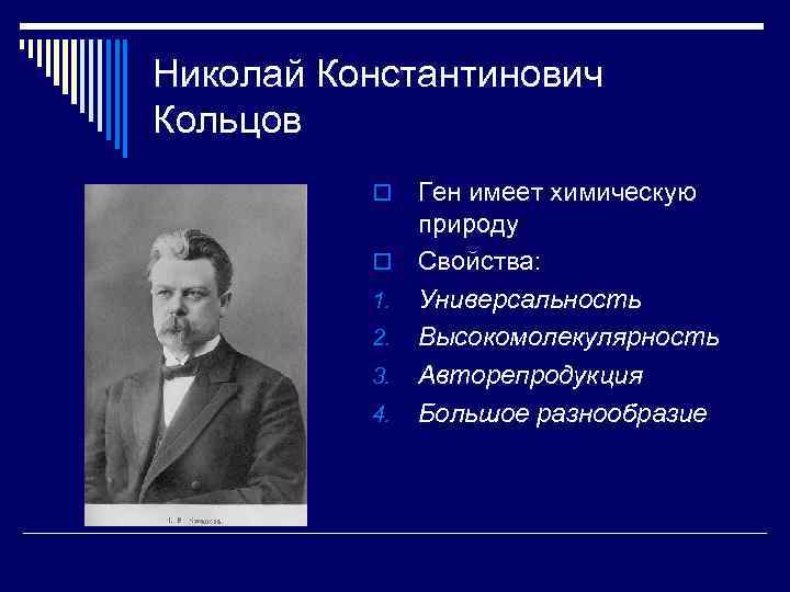 Николай Константинович Кольцов Ген имеет химическую природу o Свойства: 1. Универсальность 2. Высокомолекулярность 3.