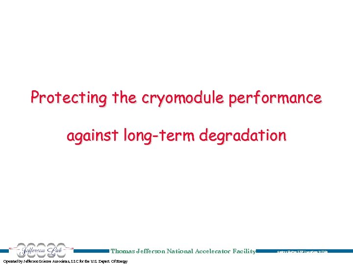 Protecting the cryomodule performance against long-term degradation Thomas Jefferson National Accelerator Facility Operated by
