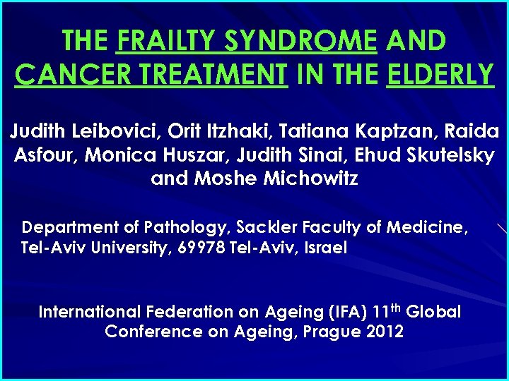 THE FRAILTY SYNDROME AND CANCER TREATMENT IN THE ELDERLY Judith Leibovici, Orit Itzhaki, Tatiana
