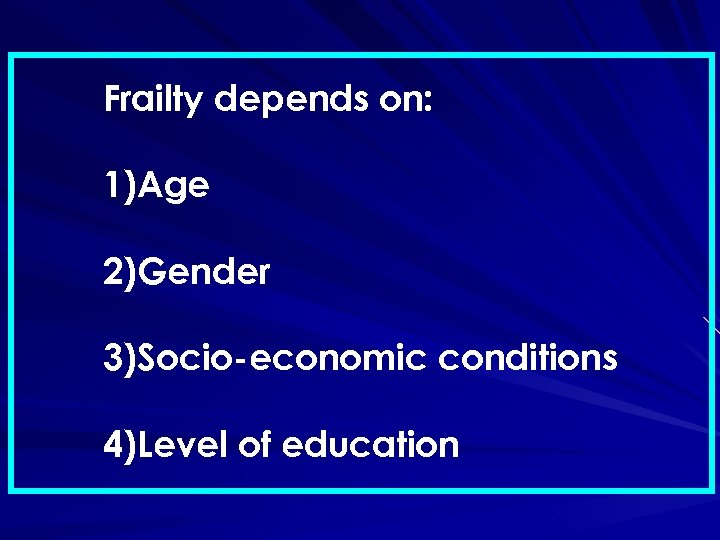 Frailty depends on: 1)Age 2)Gender 3)Socio-economic conditions 4)Level of education 