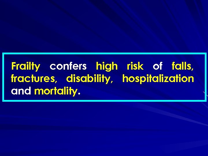 Frailty confers high risk of falls, fractures, disability, hospitalization and mortality. 