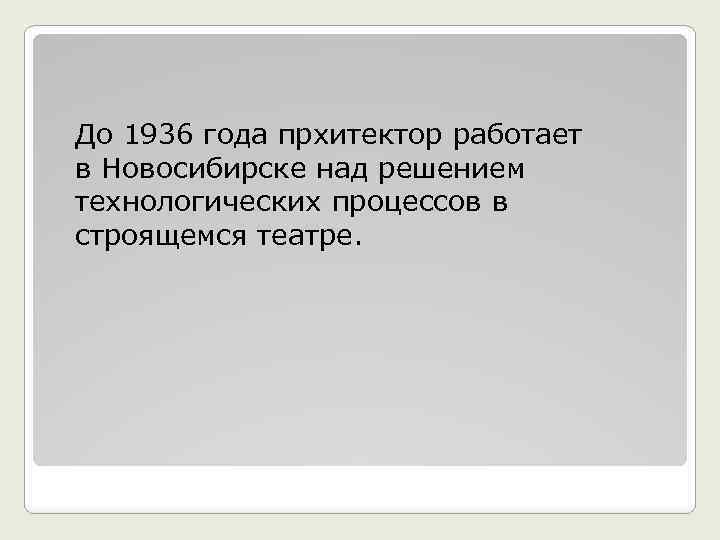  До 1936 года прхитектор работает в Новосибирске над решением технологических процессов в строящемся