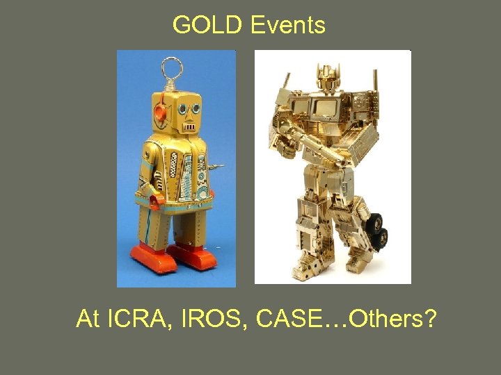 GOLD Events At ICRA, IROS, CASE…Others? 