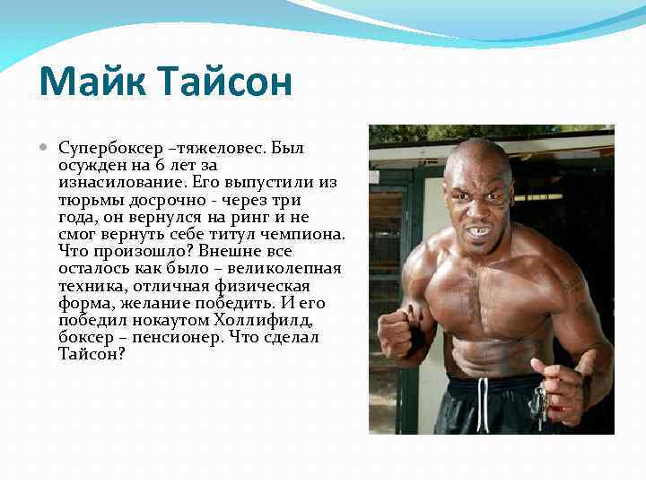 Майк Тайсон Супербоксер –тяжеловес. Был осужден на 6 лет за изнасилование. Его выпустили из