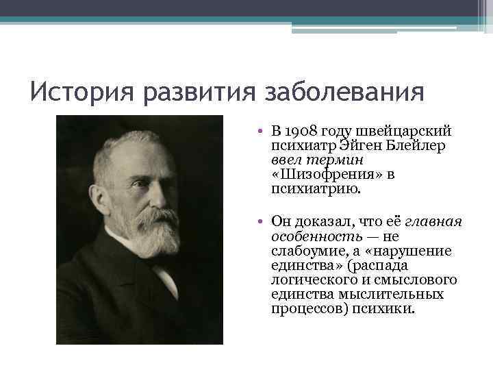 История развития заболевания • В 1908 году швейцарский психиатр Эйген Блейлер ввел термин «Шизофрения»