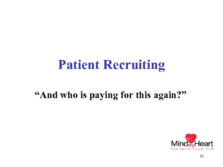 Patient Recruiting “And who is paying for this again? ” 31 