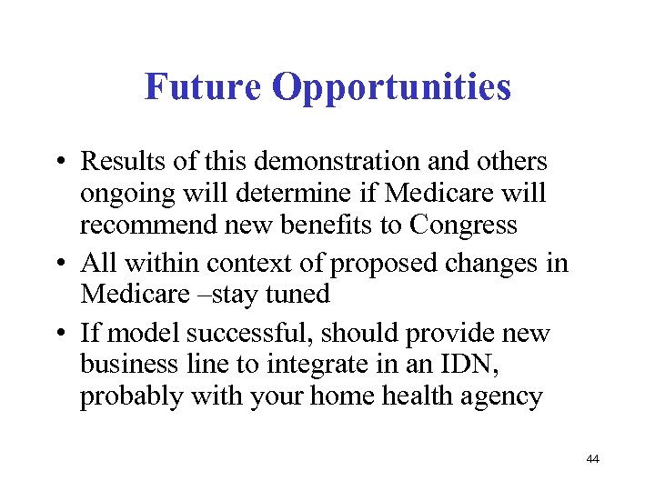 Future Opportunities • Results of this demonstration and others ongoing will determine if Medicare
