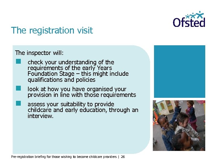 The registration visit The inspector will: check your understanding of the requirements of the