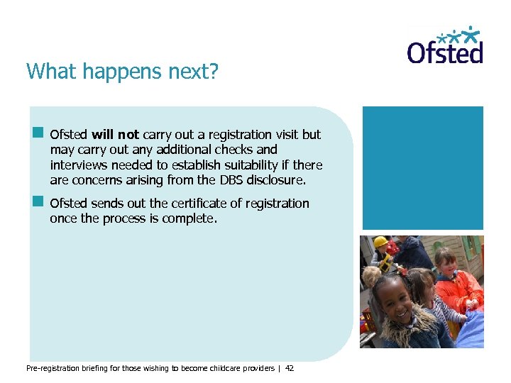 What happens next? Ofsted will not carry out a registration visit but may carry