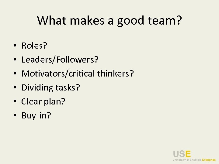 What makes a good team? • • • Roles? Leaders/Followers? Motivators/critical thinkers? Dividing tasks?