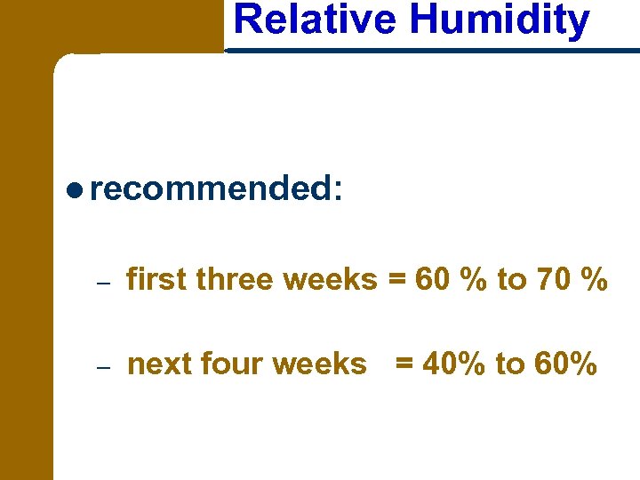 Relative Humidity l recommended: – first three weeks = 60 % to 70 %