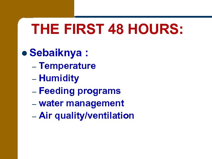 THE FIRST 48 HOURS: l Sebaiknya : Temperature – Humidity – Feeding programs –