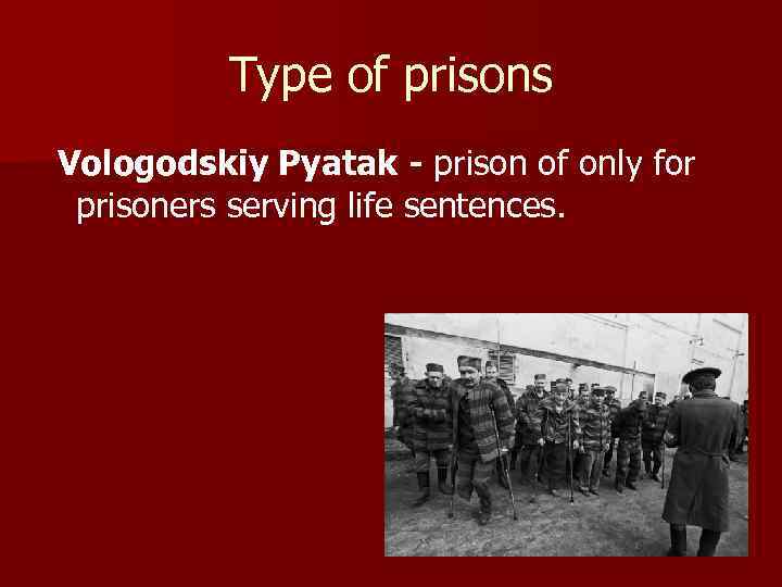 Type of prisons Vologodskiy Pyatak - prison of only for prisoners serving life sentences.